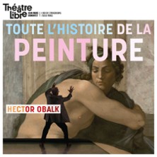 Toute L'Histoire de la Peinture en Moins de Deux Heures - Hector Obalck - Th&eacute;&acirc;tre Libre - Paris