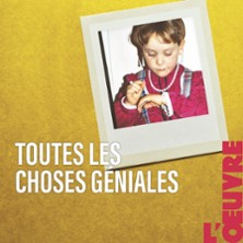 Toutes les Choses G&eacute;niales - Th&eacute;&acirc;tre de l'&OElig;uvre, Paris
