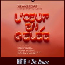 L'Oeuf en Gel&eacute;e - Th&eacute;&acirc;tre de Dix Heures, Paris